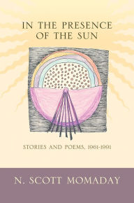 Title: In the Presence of the Sun: Stories and Poems, 1961-1991, Author: N. Scott Momaday