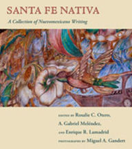 Title: Santa Fe Nativa: A Collection of Nuevomexicano Writing, Author: Rosalie C. Otero