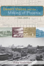 Desert Visions and the Making of Phoenix, 1860-2009
