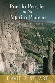 Title: Pueblo Peoples on the Pajarito Plateau: Archaeology and Efficiency, Author: David E. Stuart