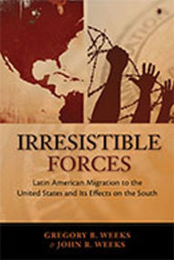 Title: Irresistible Forces: Latin American Migration to the United States and its Effects on the South, Author: Gregory B. Weeks