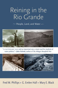 Title: Reining in the Rio Grande: People, Land, and Water, Author: Fred M. Phillips