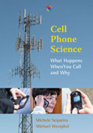Title: Cell Phone Science: What Happens When You Call and Why, Author: Michele Sequeira