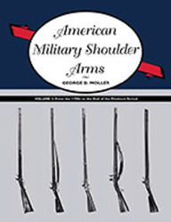 Title: American Military Shoulder Arms, Volume II: From the 1790s to the End of the Flintlock Period, Author: George D. Moller