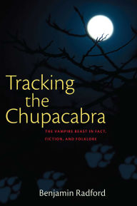 Title: Tracking the Chupacabra: The Vampire Beast in Fact, Fiction, and Folklore, Author: Benjamin Radford