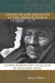 Title: Yanantin and Masintin in the Andean World: Complementary Dualism in Modern Peru, Author: Hillary S. Webb