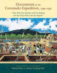 Title: Documents of the Coronado Expedition, 1539-1542: They Were Not Familiar with His Majesty, nor Did They Wish to Be His Subjects, Author: Richard Flint