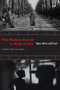 Title: The Maltese Falcon to Body of Lies: Spies, Noirs, and Trust, Author: Robert von Hallberg