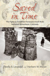 Title: Saved in Time: The Fight to Establish Florissant Fossil Beds National Monument, Colorado, Author: Estella B. Leopold