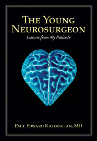 Title: The Young Neurosurgeon: Lessons from My Patients, Author: Paul Edward Kaloostian