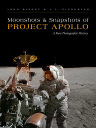 Title: Moonshots and Snapshots of Project Apollo: A Rare Photographic History, Author: John Bisney