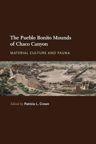 Title: The Pueblo Bonito Mounds of Chaco Canyon: Material Culture and Fauna, Author: Patricia L. Crown