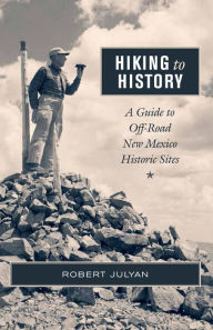 Title: Hiking to History: A Guide to Off-Road New Mexico Historic Sites, Author: Robert Julyan