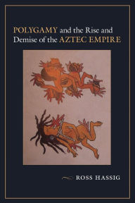 Title: Polygamy and the Rise and Demise of the Aztec Empire, Author: Ross Hassig
