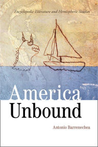 Title: America Unbound: Encyclopedic Literature and Hemispheric Studies, Author: Antonio Barrenechea