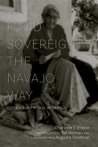 Title: Food Sovereignty the Navajo Way: Cooking with Tall Woman, Author: Charlotte J. Frisbie