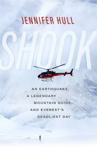 Title: Shook: An Earthquake, a Legendary Mountain Guide, and Everest's Deadliest Day, Author: Jennifer Hull