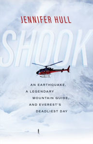 Title: Shook: An Earthquake, a Legendary Mountain Guide, and Everest's Deadliest Day, Author: Jennifer Hull