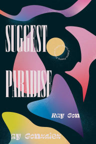Title: Suggest Paradise: Poems, Author: Ray Gonzalez