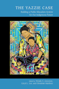 Title: The Yazzie Case: Building a Public Education System for Our Indigenous Future, Author: Wendy S. Greyeyes