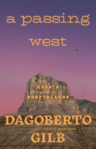 Title: A Passing West: Essays from the Borderlands, Author: Dagoberto Gilb