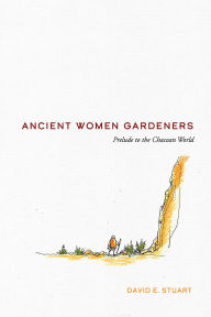 Title: Ancient Women Gardeners: Prelude to the Chacoan World, Author: David E. Stuart