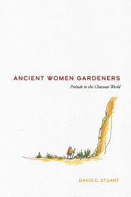 Title: Ancient Women Gardeners: Prelude to the Chacoan World, Author: David E. Stuart