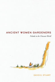 Title: Ancient Women Gardeners: Prelude to the Chacoan World, Author: David E. Stuart