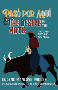 Title: Pasó por Aquí and The Desire of the Moth: Two Classic Novels of New Mexico, Author: Eugene Manlove Rhodes