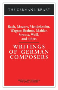 Title: Writings of German Composers: Bach, Mozart, Mendelssohn, Wagner, Brahms, Mahler, Strauss, Weill, and / Edition 1, Author: Jost Hermand