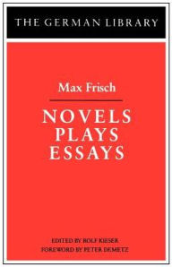 Title: Novels Plays Essays: Max Frisch / Edition 1, Author: Rolf Kieser