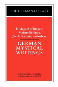 Title: German Mystical Writings: Hildegard of Bingen, Meister Eckhart, Jacob Boehme, and others / Edition 1, Author: Karen Campbell