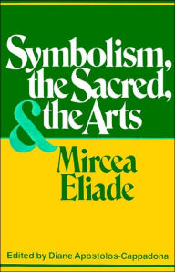 Title: Symbolism, the Sacred, and the Arts, Author: Mircea Eliade