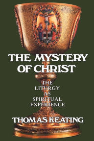 Title: The Mystery of Christ: The Liturgy as Spiritual Experience, Author: Thomas Keating