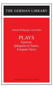 Plays: Egmont, Iphigenia in Tauris, Taquato Tasso