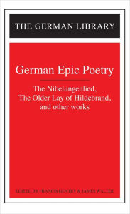 Title: German Epic Poetry: The Nibelungenlied, The Older Lay of Hildebrand, and other works / Edition 1, Author: Francis Gentry