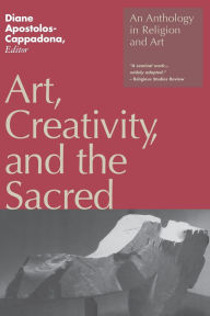 Title: Art, Creativity, and the Sacred: An Anthology in Religion and Art, Author: Diane Apostolos-Cappadona