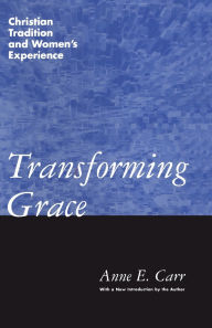 Title: Transforming Grace: Christian Tradition and Women's Experience, Author: Anne E. Carr
