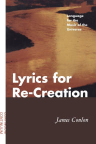Title: Lyrics for Re-Creation: Language for the Music of the Universe, Author: James Conlon