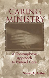 Title: Caring Ministry: A Contemplative Approach to Pastoral Care, Author: Sarah A. Butler
