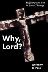 Title: Why, Lord?: Suffering and Evil in Black Theology, Author: Anthony B. Pinn