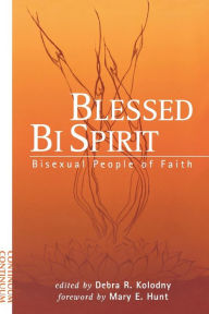 Title: Blessed Bi Spirit: Bisexual People of Faith / Edition 1, Author: Debra Kolodny