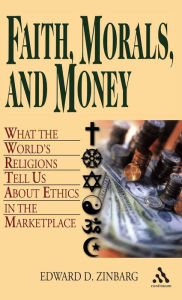 Faith, Morals, and Money: What the World's Religions Tell Us about Ethics in the Marketplace / Edition 1