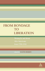Title: From Bondage to Liberation: Writings by and about Afro-Americans from 1700-1918, Author: Faith Berry