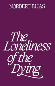 Title: Loneliness of the Dying / Edition 1, Author: Norbert Elias