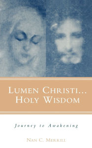Title: Lumen Christi...Holy Wisdom: Journey to Awakening, Author: Nan C. Merrill