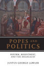 Popes and Politics: Reform, Resentment, and the Holocaust