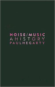 Title: Noise Music: A History / Edition 1, Author: Paul Hegarty