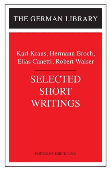 Selected Short Writings: Karl Kraus, Hermann Broch, Elias Canetti, Robert Walser