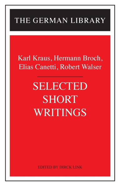 Selected Short Writings: Karl Kraus, Hermann Broch, Elias Canetti, Robert Walser
